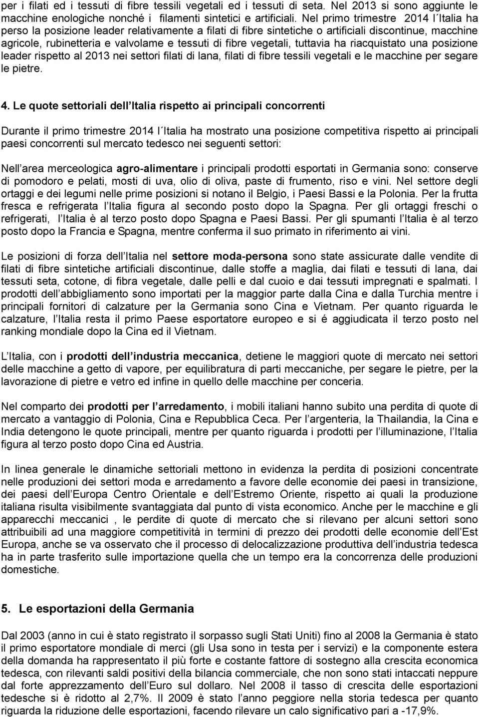 vegetali, tuttavia ha riacquistato una posizione leader rispetto al 2013 nei settori filati di lana, filati di fibre tessili vegetali e le macchine per segare le pietre. 4.