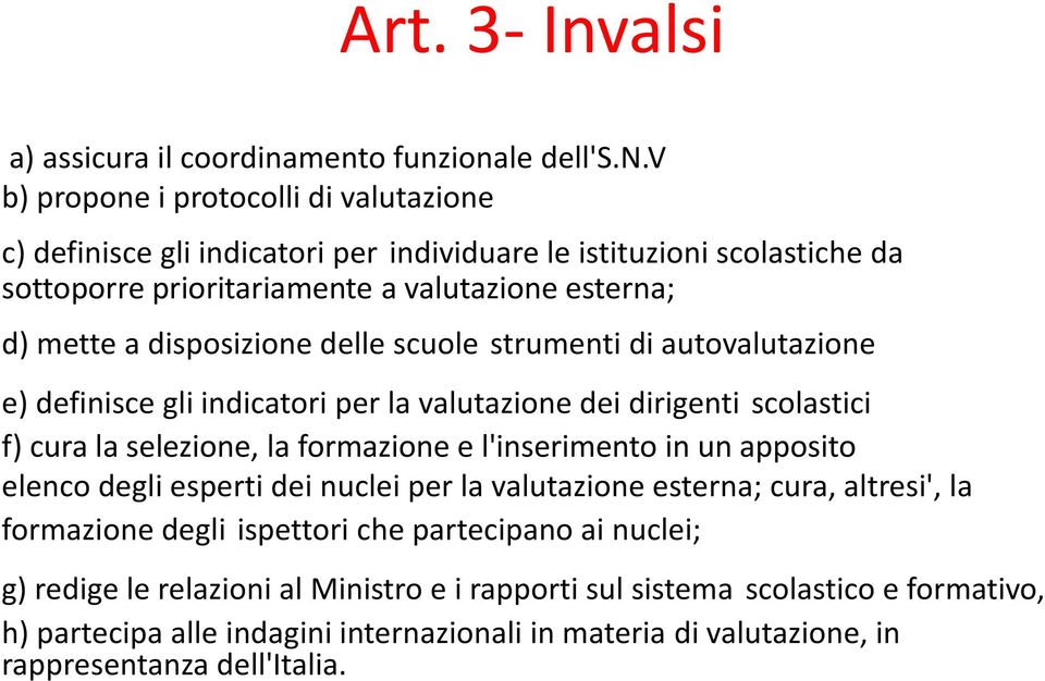 mento funzionale dell's.n.v b) propone i protocolli di valutazione c) definisce gli indicatori per individuare le istituzioni scolastiche da sottoporre prioritariamente a valutazione