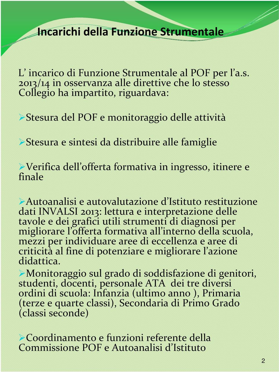 offerta formativa in ingresso, itinere e finale Autoanalisi e autovalutazione d Istituto restituzione dati INVALSI 2013: lettura e interpretazione delle tavole e dei grafici utili strumenti di