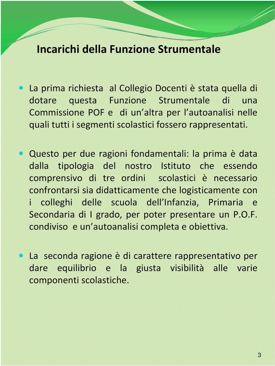 Questo per due ragioni fondamentali: la prima èdata dalla tipologia del nostro Istituto che essendo comprensivo di tre ordini scolastici è necessario confrontarsi sia didatticamente