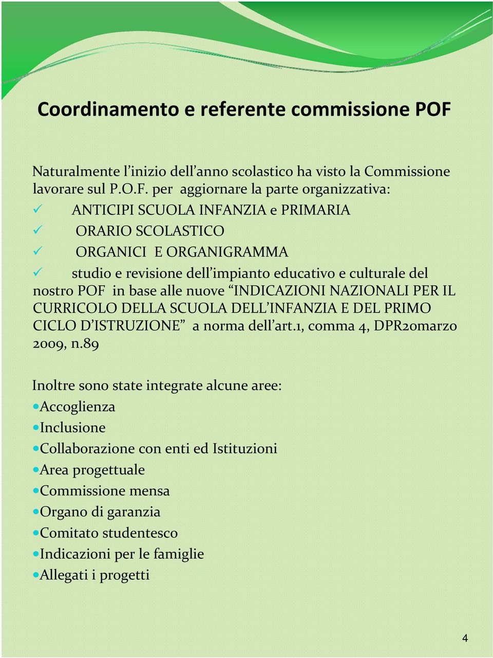 per aggiornare la parte organizzativa: ANTICIPI SCUOLA INFANZIA e PRIMARIA ORARIO SCOLASTICO ORGANICI E ORGANIGRAMMA studio e revisione dell impianto educativo e culturale del