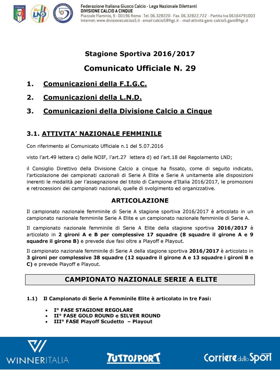 18 del Regolamento LND; il Consiglio Direttivo della Divisione Calcio a cinque ha fissato, come di seguito indicato, l articolazione dei campionati cazionali di Serie A Elite e Serie A unitamente