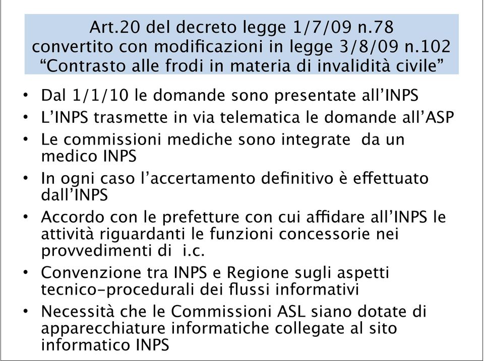 commissioni mediche sono integrate da un medico INPS In ogni caso l accertamento definitivo è effettuato dall INPS Accordo con le prefetture con cui affidare all INPS le