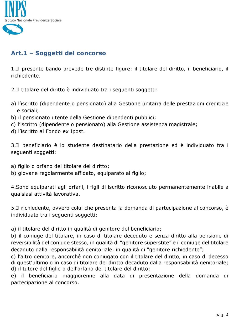 Gestione dipendenti pubblici; c) l iscritto (dipendente o pensionato) alla Gestione assistenza magistrale; d) l iscritto al Fondo ex Ipost. 3.