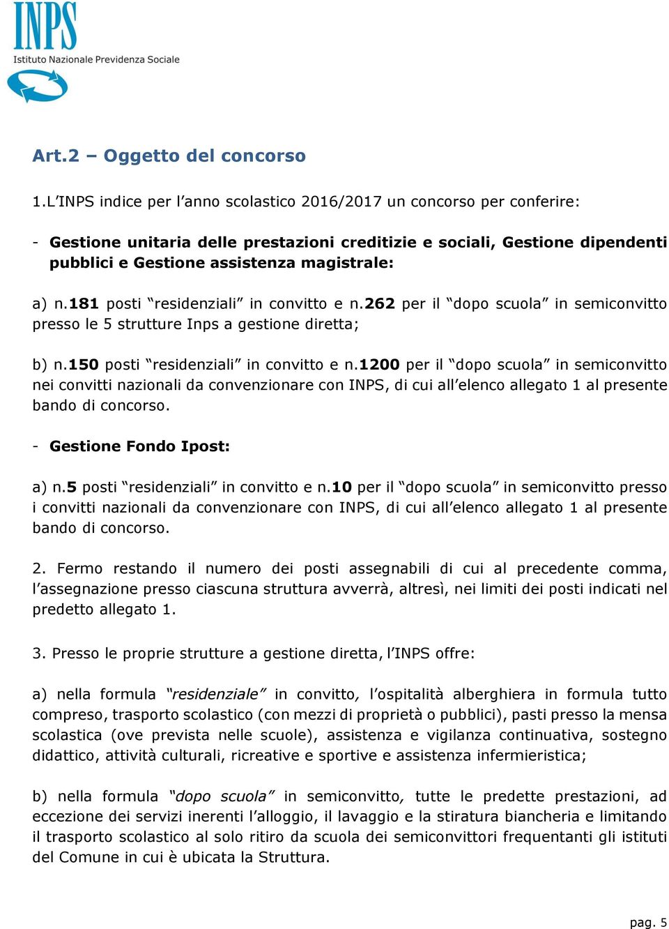 n.181 posti residenziali in convitto e n.262 per il dopo scuola in semiconvitto presso le 5 strutture Inps a gestione diretta; b) n.150 posti residenziali in convitto e n.