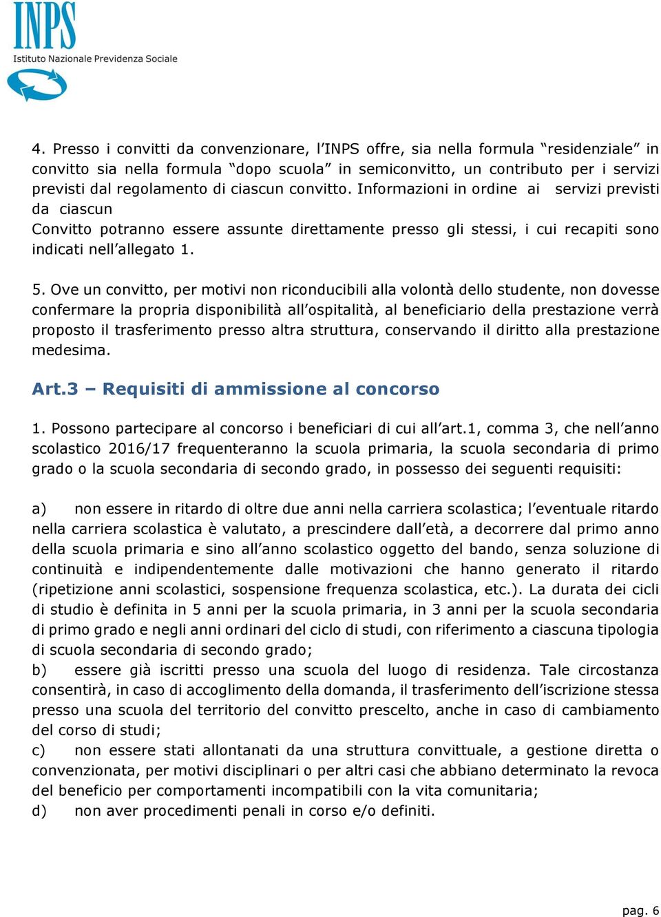 Ove un convitto, per motivi non riconducibili alla volontà dello studente, non dovesse confermare la propria disponibilità all ospitalità, al beneficiario della prestazione verrà proposto il