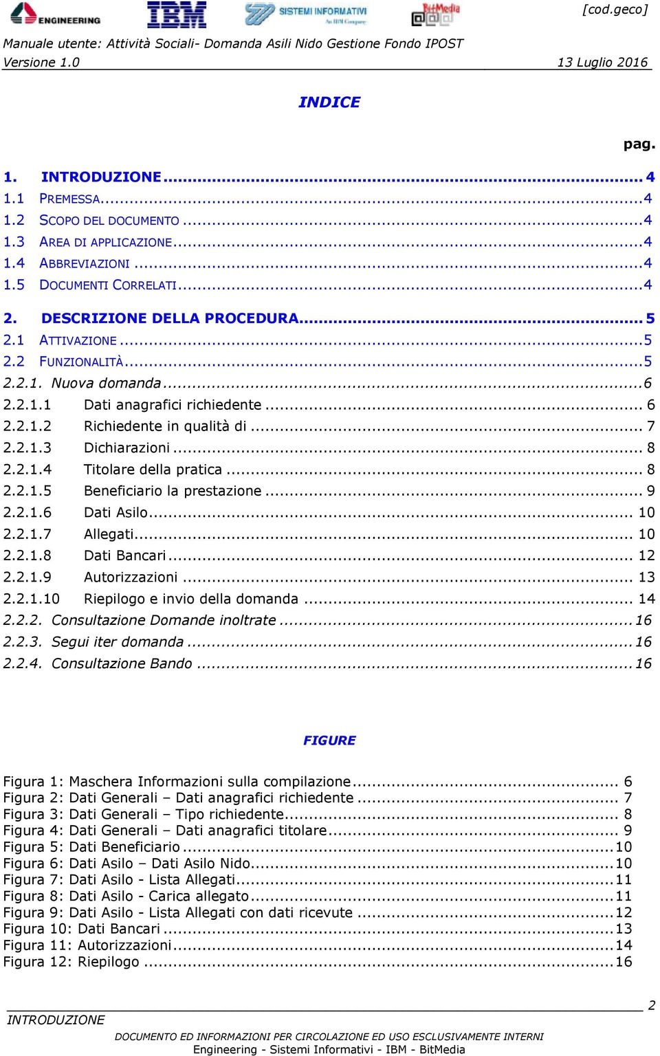 .. 8 2.2.1.5 Beneficiario la prestazione... 9 2.2.1.6 Dati Asilo... 10 2.2.1.7 Allegati... 10 2.2.1.8 Dati Bancari... 12 2.2.1.9 Autorizzazioni... 13 2.2.1.10 Riepilogo e invio della domanda... 14 2.