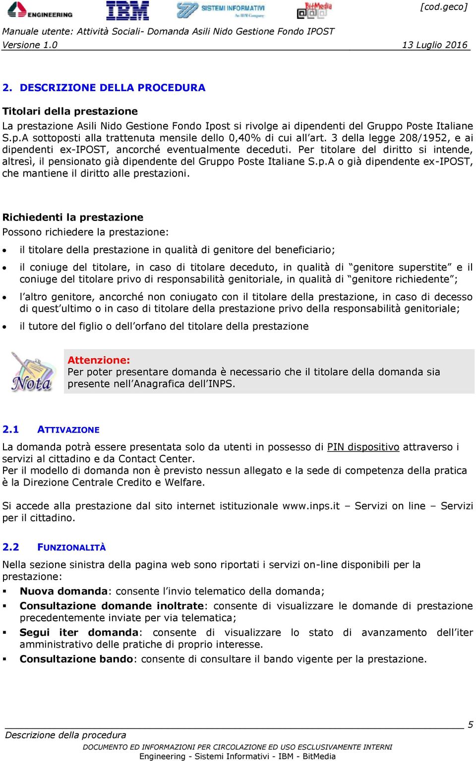 Richiedenti la prestazione Possono richiedere la prestazione: il titolare della prestazione in qualità di genitore del beneficiario; il coniuge del titolare, in caso di titolare deceduto, in qualità