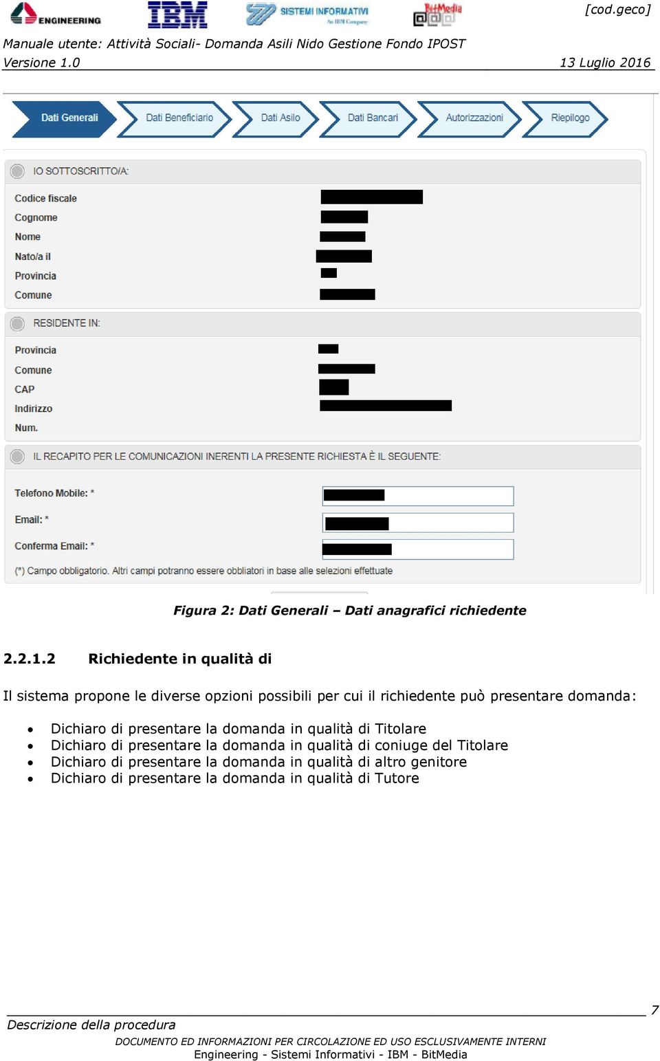 domanda: Dichiaro di presentare la domanda in qualità di Titolare Dichiaro di presentare la domanda in qualità di