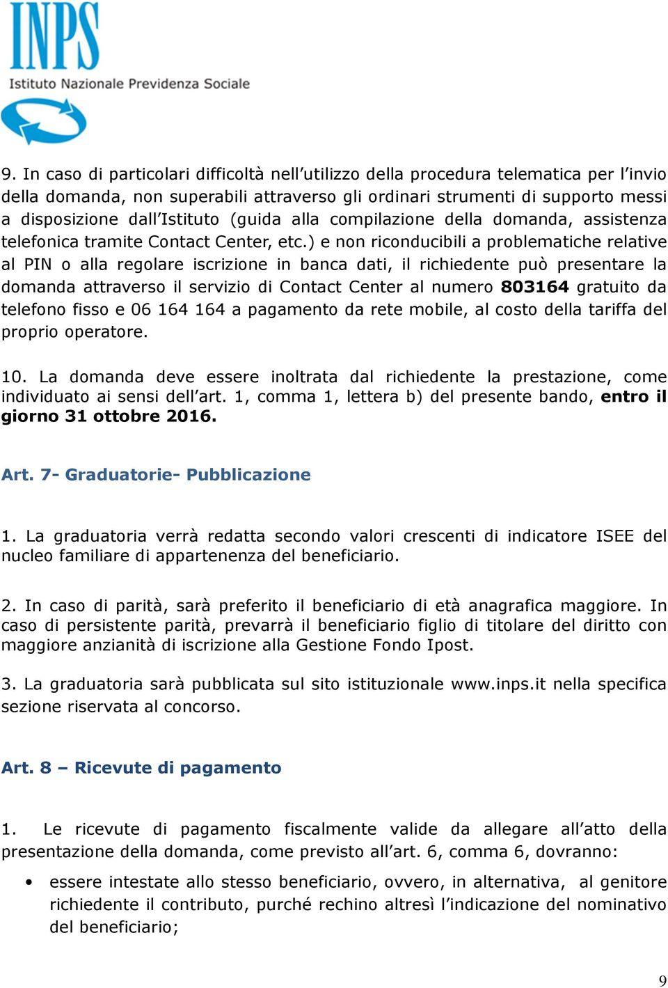 ) e non riconducibili a problematiche relative al PIN o alla regolare iscrizione in banca dati, il richiedente può presentare la domanda attraverso il servizio di Contact Center al numero 803164