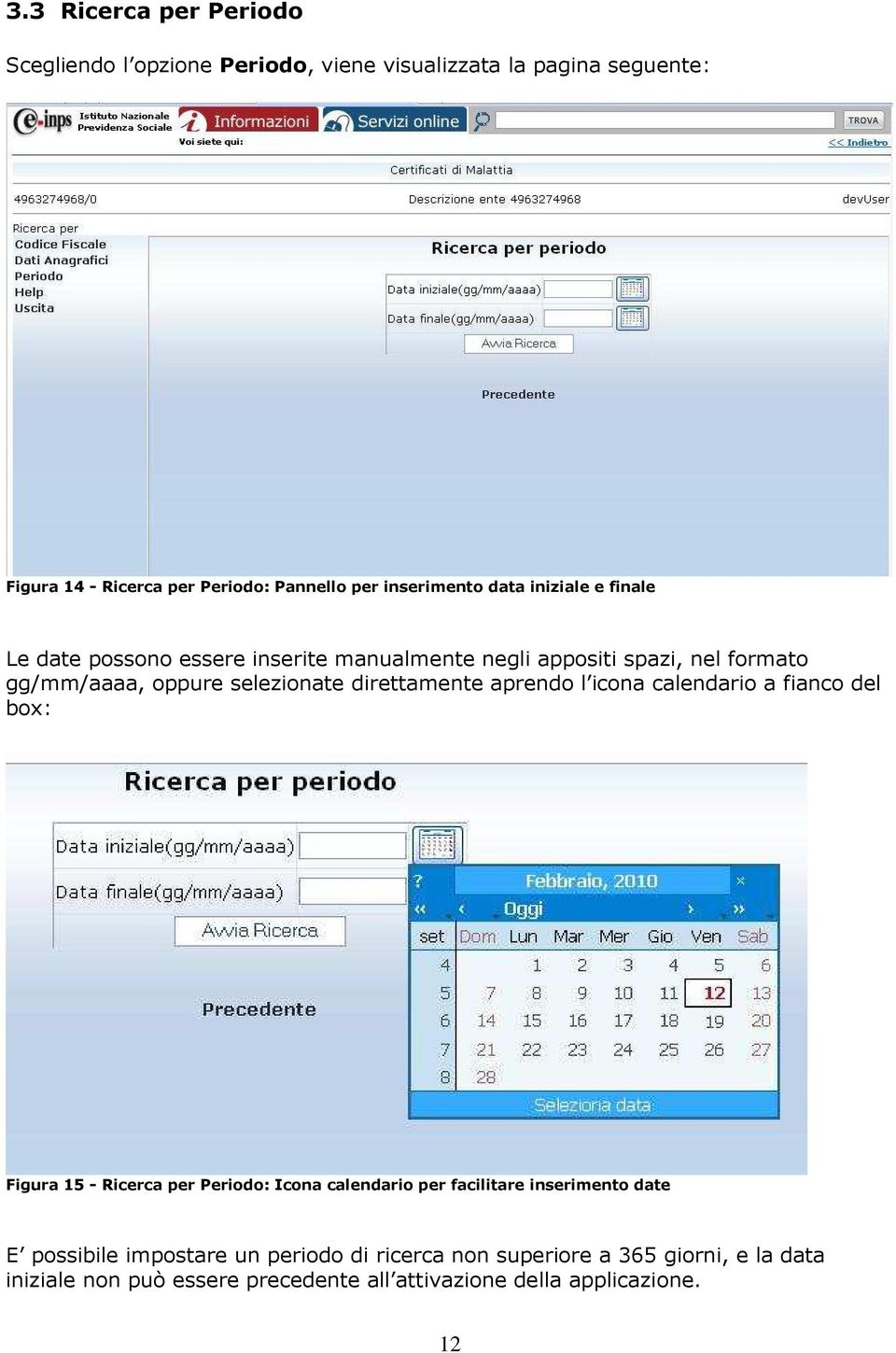 direttamente aprendo l icona calendario a fianco del box: Figura 15 - Ricerca per Periodo: Icona calendario per facilitare inserimento date E