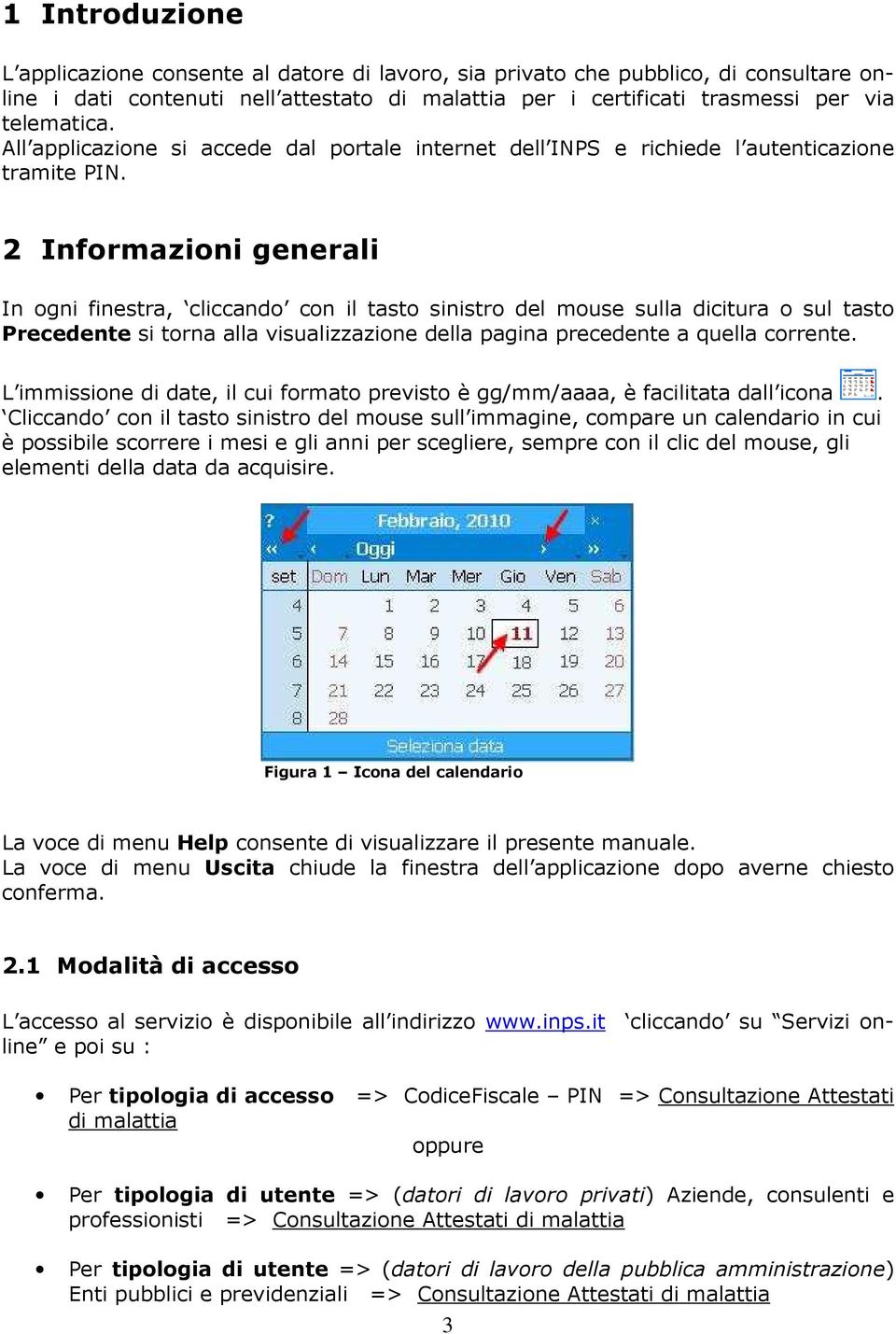 2 Informazioni generali In ogni finestra, cliccando con il tasto sinistro del mouse sulla dicitura o sul tasto Precedente si torna alla visualizzazione della pagina precedente a quella corrente.