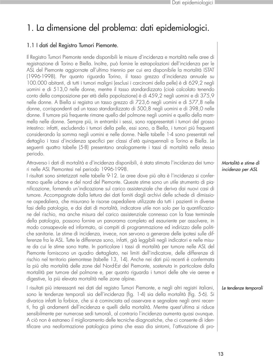 Inoltre, può fornire le estrapolazioni dell incidenza per le ASL del Piemonte aggiornate all ultimo triennio per cui era disponibile la mortalità ISTAT (1996-1998).