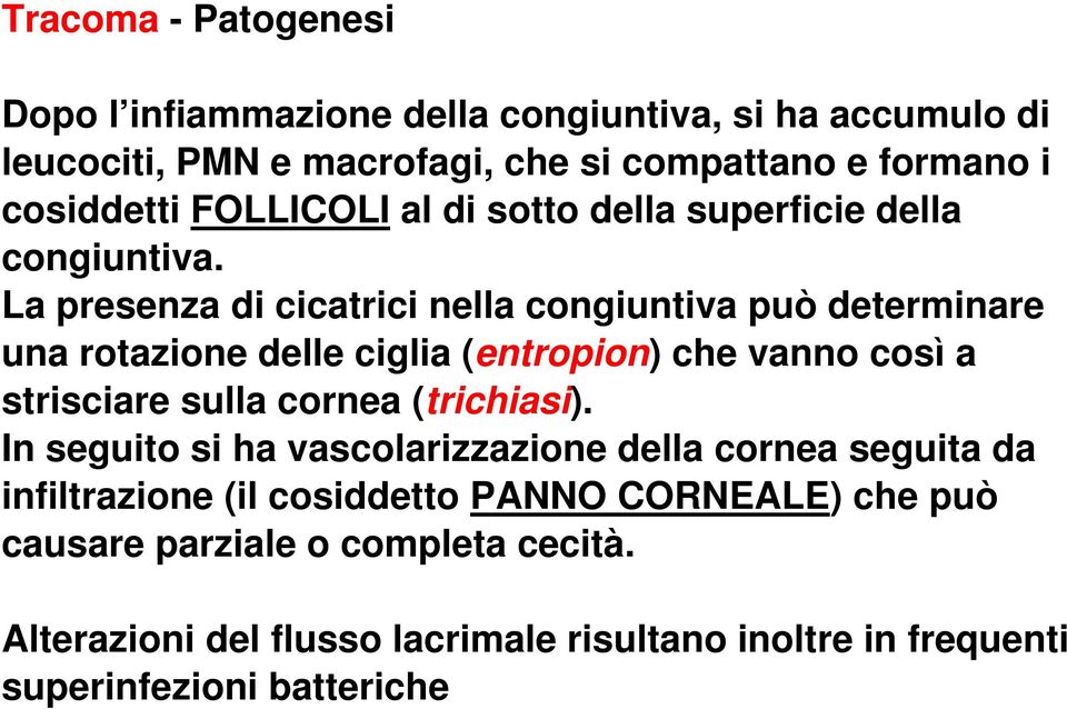 La presenza di cicatrici nella congiuntiva può determinare una rotazione delle ciglia (entropion) che vanno così a strisciare sulla cornea