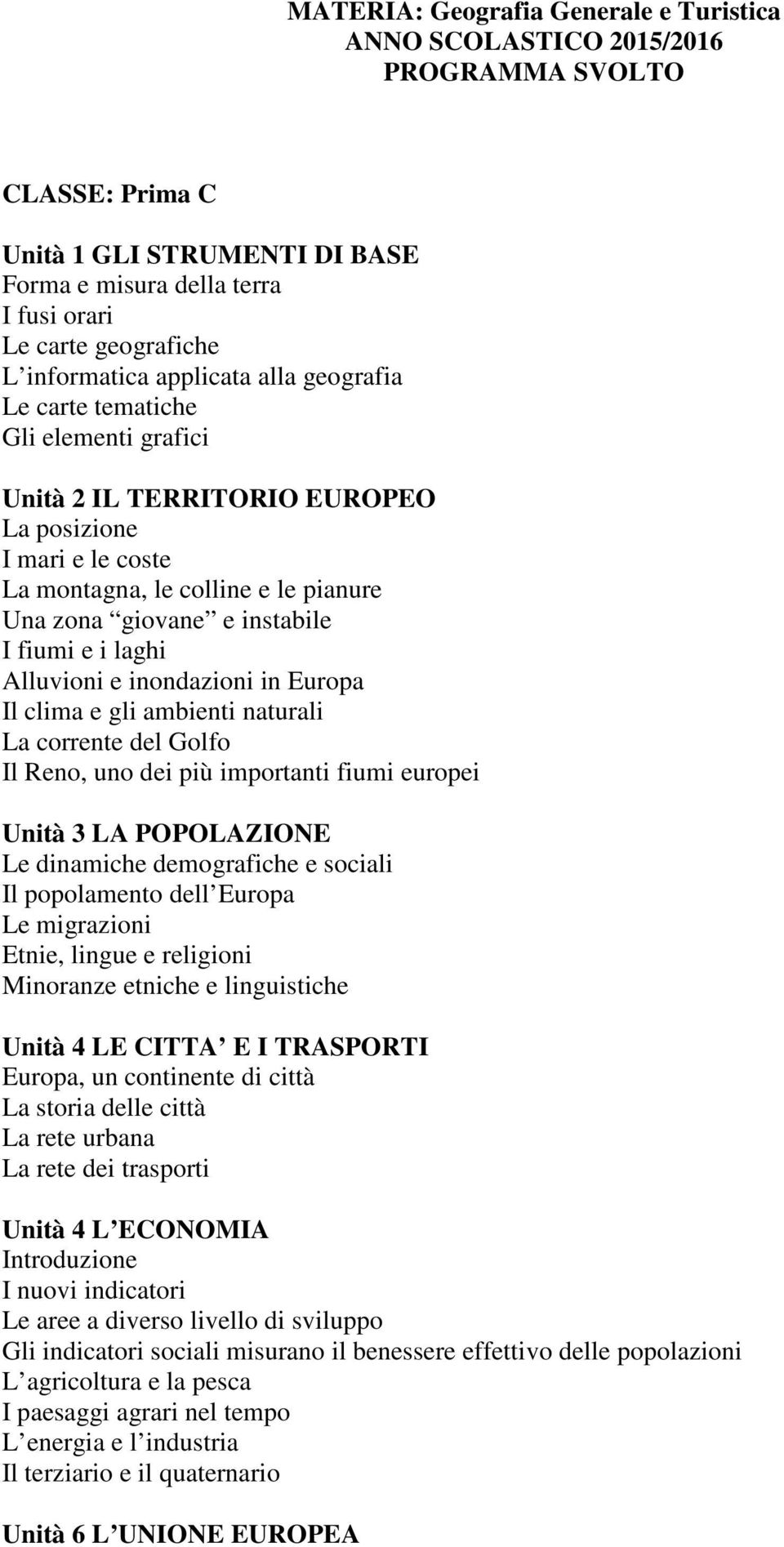 instabile I fiumi e i laghi Alluvioni e inondazioni in Europa Il clima e gli ambienti naturali La corrente del Golfo Il Reno, uno dei più importanti fiumi europei Unità 3 LA POPOLAZIONE Le dinamiche