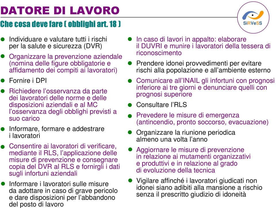 DPI Richiedere l osservanza da parte dei lavoratori delle norme e delle disposizioni aziendali e al MC l osservanza degli obblighi previsti a suo carico Informare, formare e addestrare i lavoratori