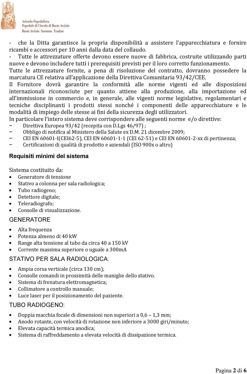 Tutte le attrezzature fornite, a pena di risoluzione del contratto, dovranno possedere la marcatura CE relativa all applicazione della Direttiva Comunitaria 93/42/CEE.