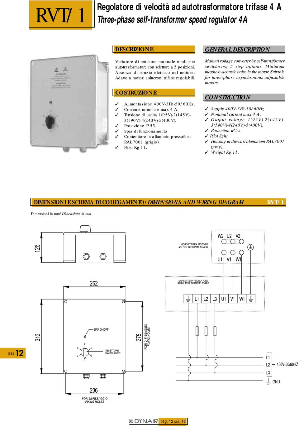 Protezione IP 55. Spia di funzionamento Contenitore in alluminio pressofuso RA 7 (grigio). Peso Kg. GEERA DESCRIPTIO magneto-acoustic noise in the motor.