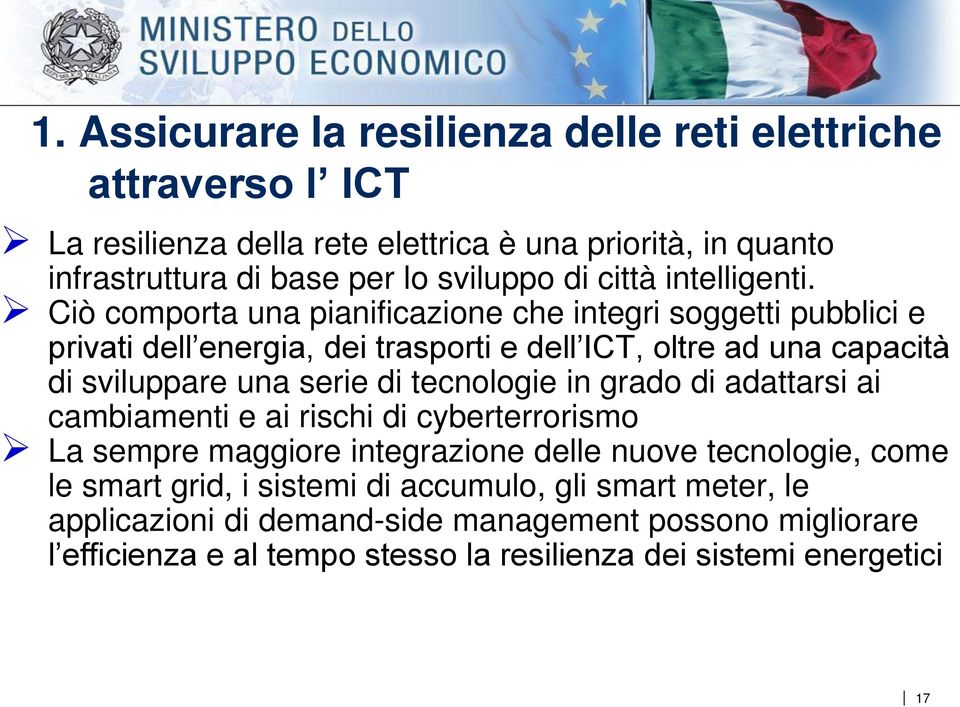 Ciò comporta una pianificazione che integri soggetti pubblici e privati dell energia, dei trasporti e dell ICT, oltre ad una capacità di sviluppare una serie di