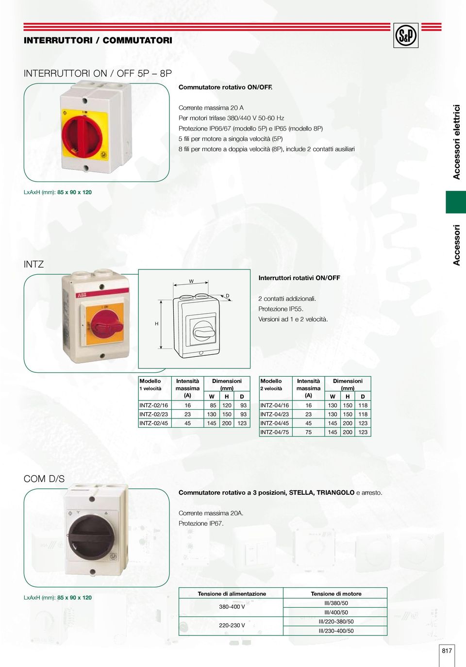 velocità (8P), include 2 contatti ausiliari W Interruttori rotativi ON/OFF H D 2 contatti adzionali. IP55. Versioni ad 1 e 2 velocità.