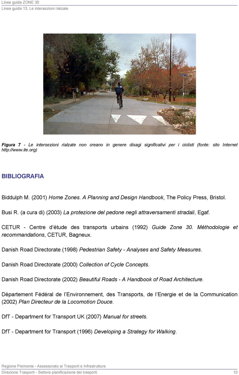 CETUR - Centre d étude des transports urbains (1992) Guide Zone 30. Méthodologie et recommandations, CETUR, Bagneux. Danish Road Directorate (1998) Pedestrian Safety - Analyses and Safety Measures.