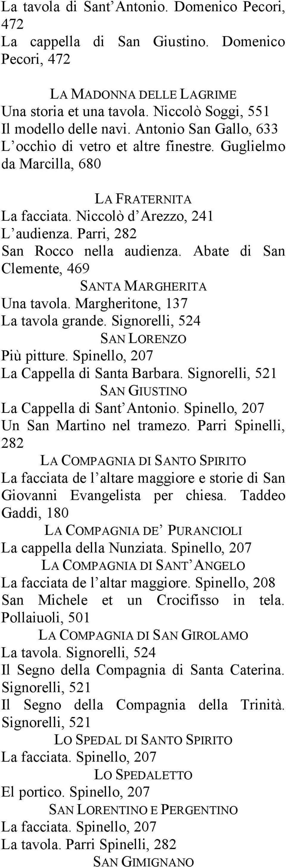 Abate di San Clemente, 469 SANTA MARGHERITA Una tavola. Margheritone, 137 La tavola grande. Signorelli, 524 SAN LORENZO Più pitture. Spinello, 207 La Cappella di Santa Barbara.