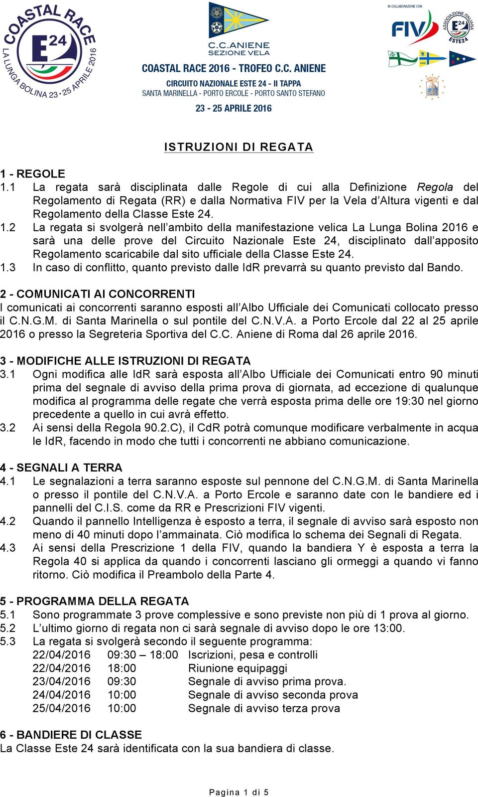 2 La regata si svolgerà nell ambito della manifestazione velica La Lunga Bolina 2016 e sarà una delle prove del Circuito Nazionale Este 24, disciplinato dall apposito Regolamento scaricabile dal sito