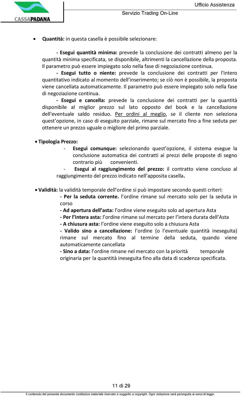 - Esegui tutto o niente: prevede la conclusione dei contratti per l'intero quantitativo indicato al momento dell inserimento; se ciò non è possibile, la proposta viene cancellata automaticamente.