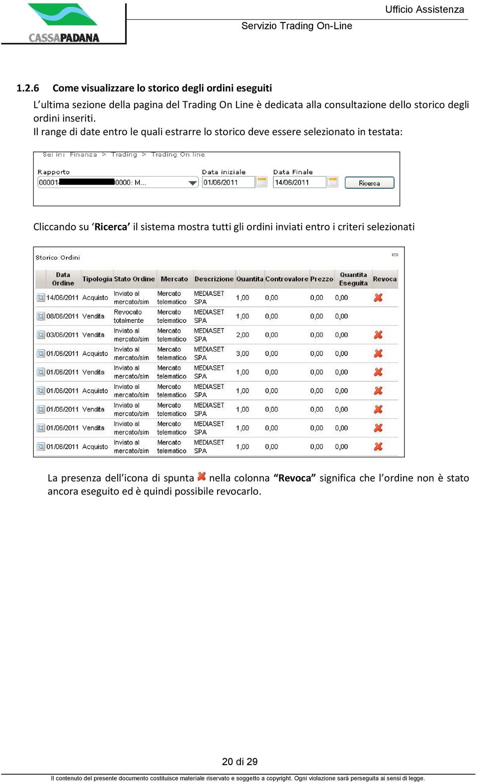 Il range di date entro le quali estrarre lo storico deve essere selezionato in testata: Cliccando su Ricerca il sistema