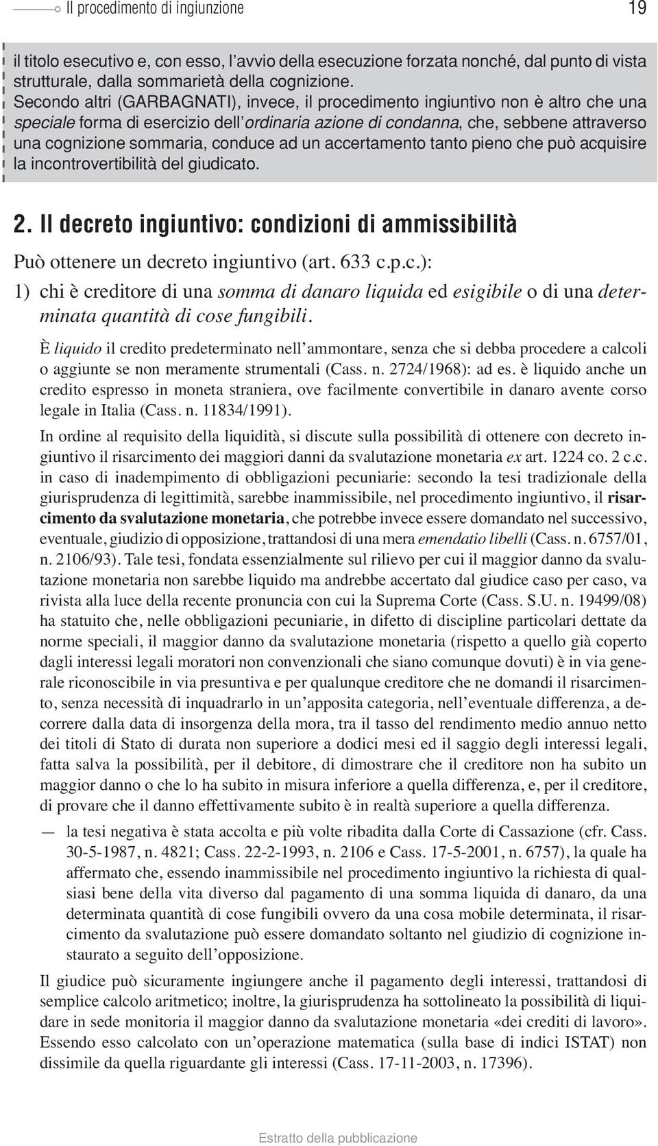 Secondo altri (GARBAGNATI), invece, il procedimento ingiuntivo non è altro che una speciale e forma di esercizio dell ordinaria