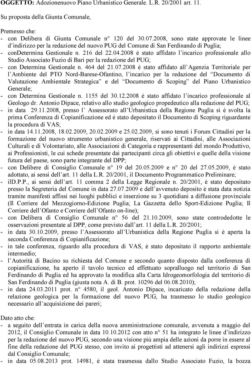 2008 è stato affidato l incarico professionale allo Studio Associato Fuzio di Bari per la redazione del PUG; - con Determina Gestionale n. 464 del 21.07.