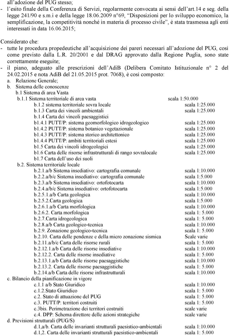 2015; Considerato che: - tutte le procedura propedeutiche all acquisizione dei pareri necessari all adozione del PUG, così come previsto dalla L.R.