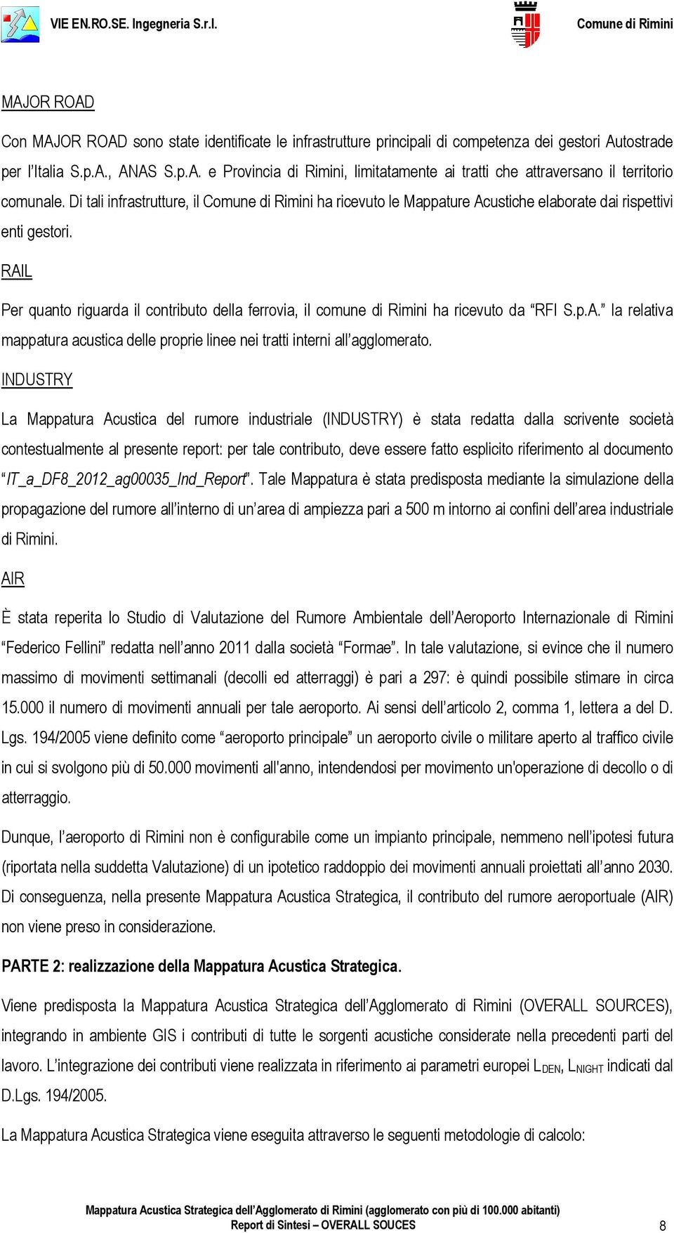 RAIL Per quanto riguarda il contributo della ferrovia, il comune di Rimini ha ricevuto da RFI S.p.A. la relativa mappatura acustica delle proprie linee nei tratti interni all agglomerato.