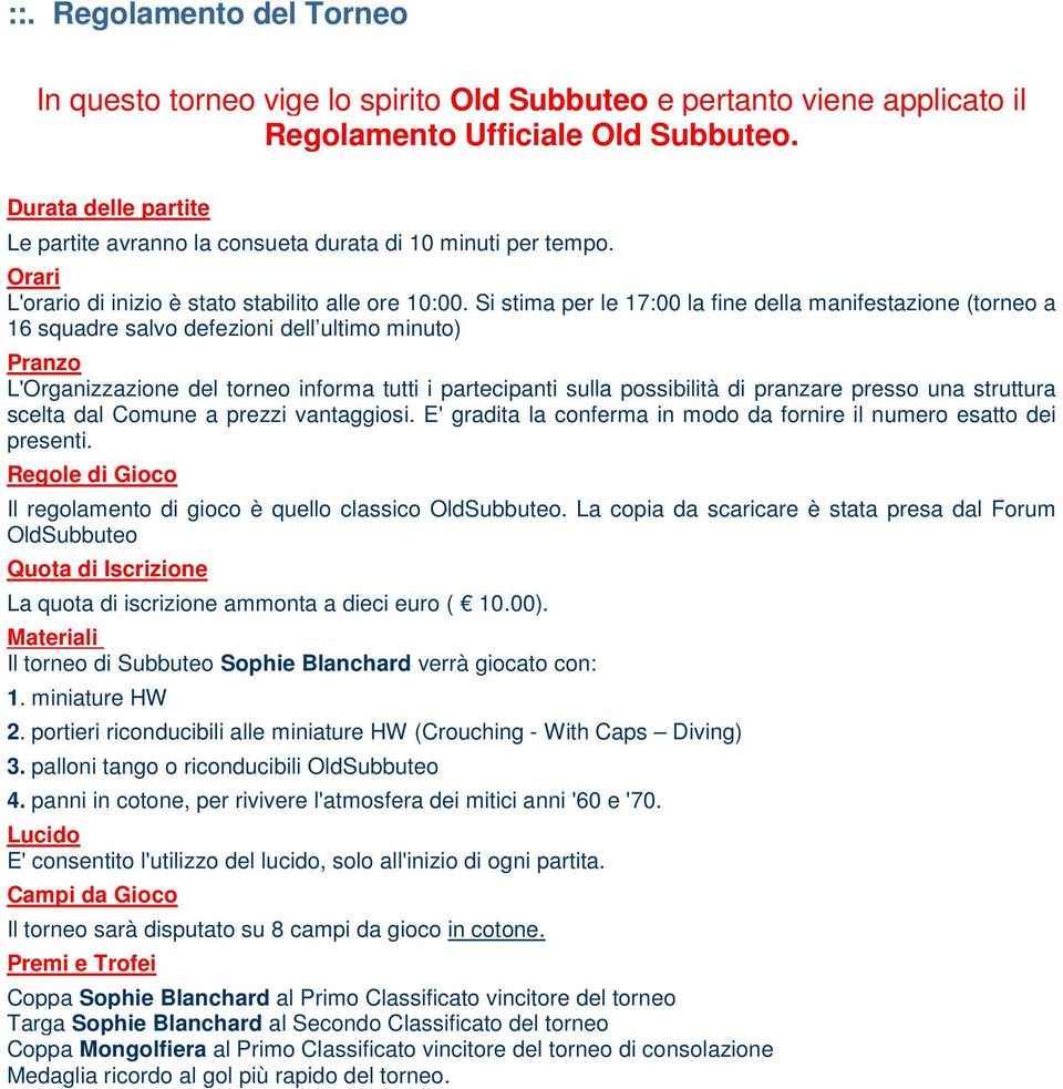 Si stima per le 17:00 la fine della manifestazione (torneo a 16 squadre salvo defezioni dell ultimo minuto) Pranzo L'Organizzazione del torneo informa tutti i partecipanti sulla possibilità di