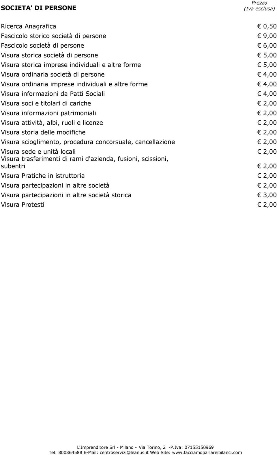 Visura informazioni patrimoniali 2,00 Visura attività, albi, ruoli e licenze 2,00 Visura storia delle modifiche 2,00 Visura scioglimento, procedura concorsuale, cancellazione 2,00 Visura sede e unità