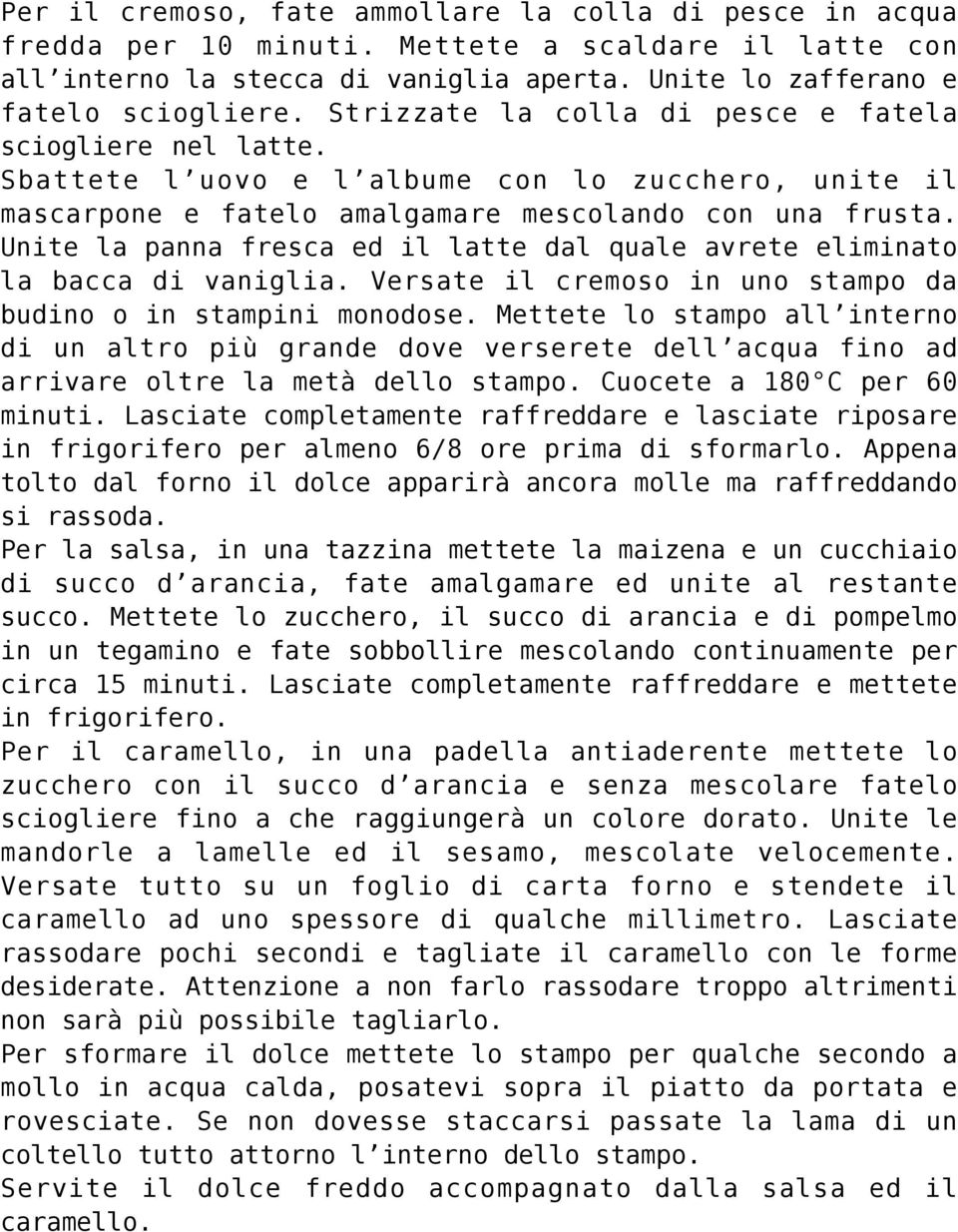 Unite la panna fresca ed il latte dal quale avrete eliminato la bacca di vaniglia. Versate il cremoso in uno stampo da budino o in stampini monodose.