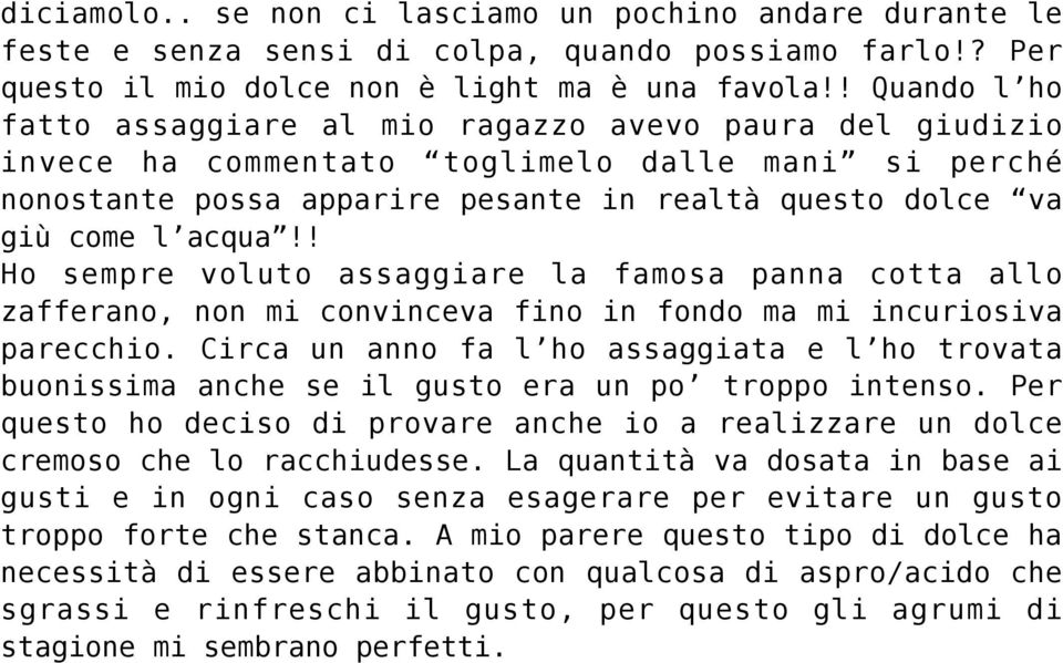 ! Ho sempre voluto assaggiare la famosa panna cotta allo zafferano, non mi convinceva fino in fondo ma mi incuriosiva parecchio.