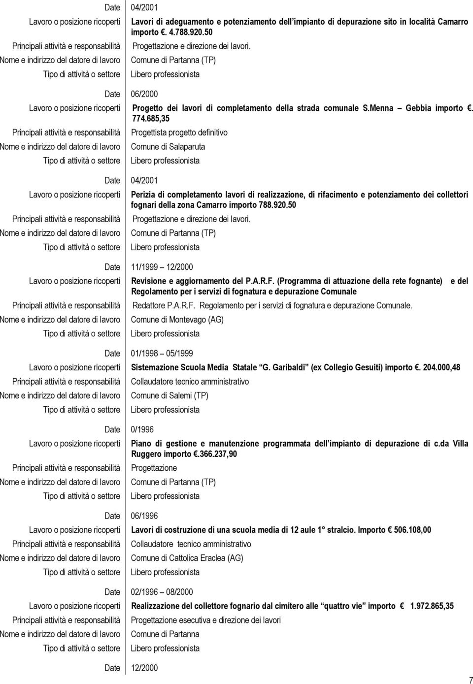 685,35 Progettista progetto definitivo Comune di Salaparuta Date 04/2001 Perizia di completamento lavori di realizzazione, di rifacimento e potenziamento dei collettori fognari della zona Camarro