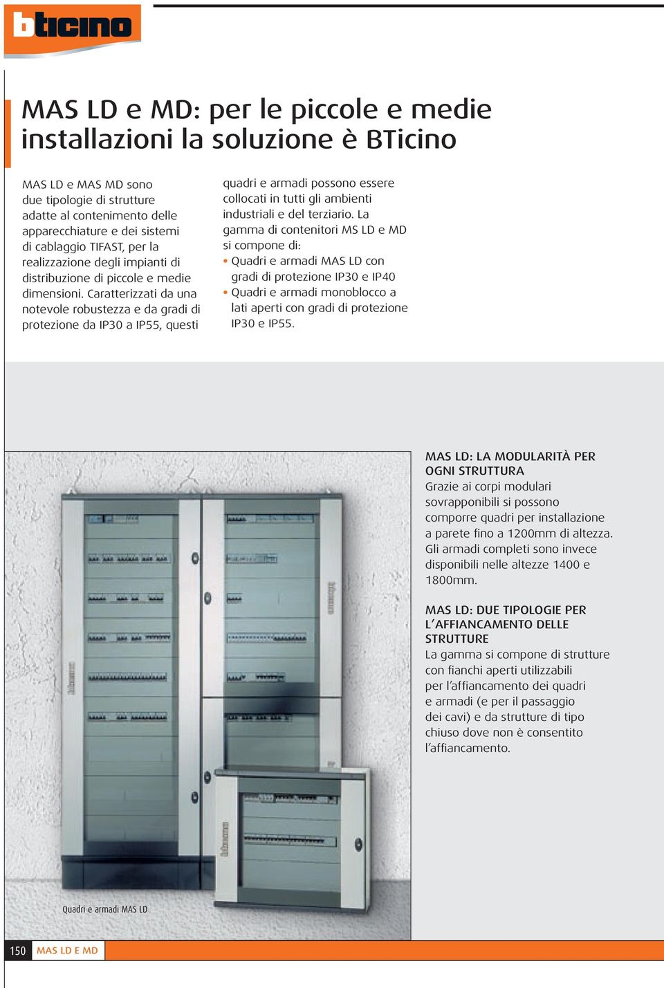 Caratterizzati da una notevole robustezza e da gradi di protezione da IP30 a IP55, questi quadri e armadi possono essere collocati in tutti gli ambienti industriali e del terziario.