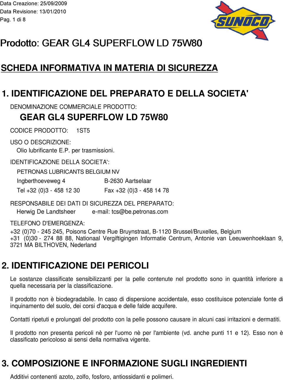 IDENTIFICAZIONE DELLA SOCIETA': PETRONAS LUBRICANTS BELGIUM NV Ingberthoeveweg 4 B-2630 Aartselaar Tel +32 (0)3-458 12 30 Fax +32 (0)3-458 14 78 RESPONSABILE DEI DATI DI SICUREZZA DEL PREPARATO: