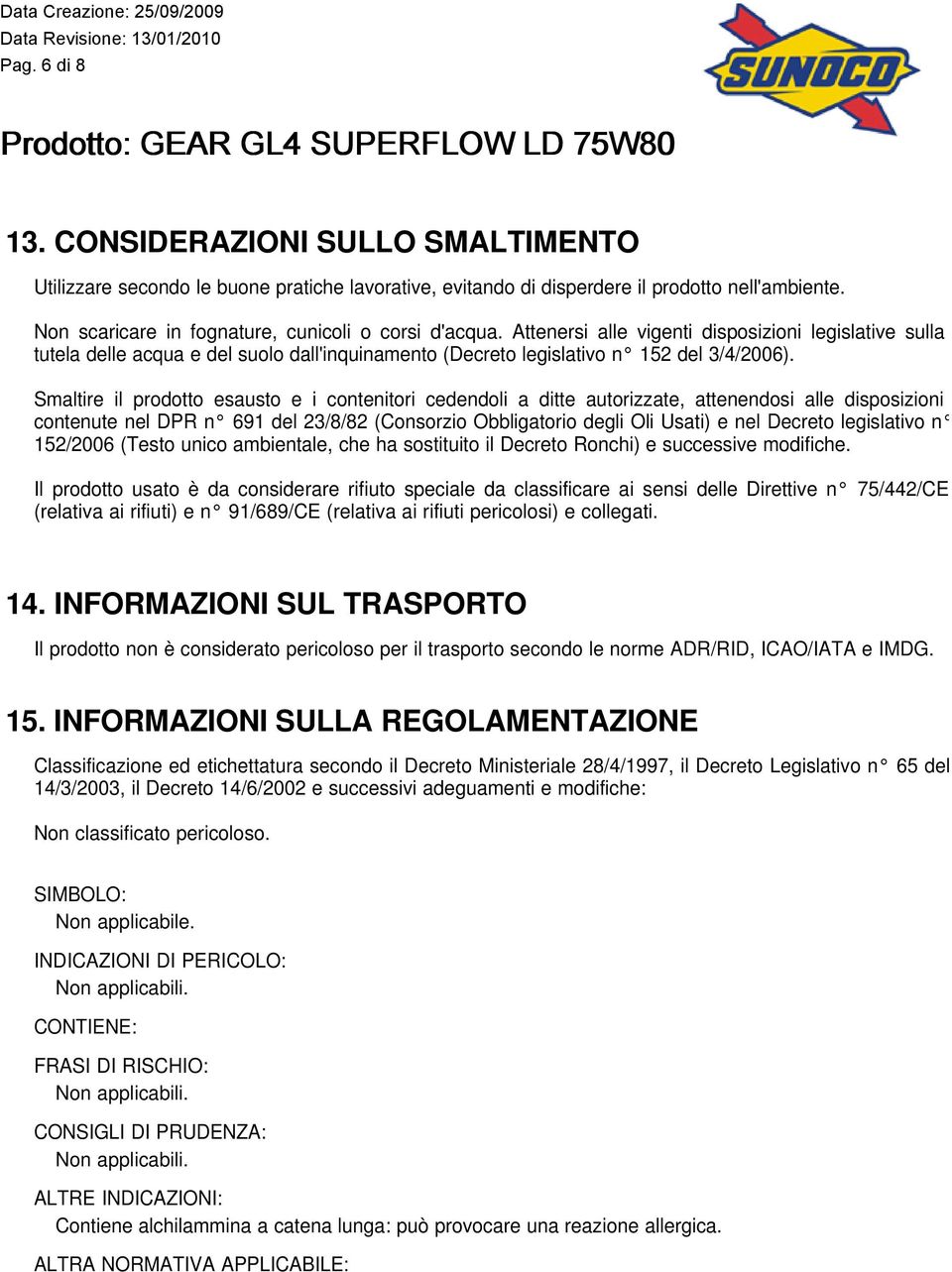 Smaltire il prodotto esausto e i contenitori cedendoli a ditte autorizzate, attenendosi alle disposizioni contenute nel DPR n 691 del 23/8/82 (Consorzio Obbligatorio degli Oli Usati) e nel Decreto