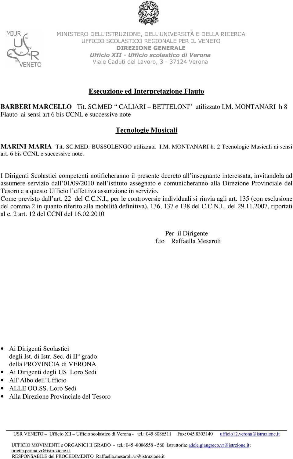 I Dirigenti Scolastici competenti notificheranno il presente decreto all insegnante interessata, invitandola ad assumere servizio dall 01/09/2010 nell istituto assegnato e comunicheranno alla