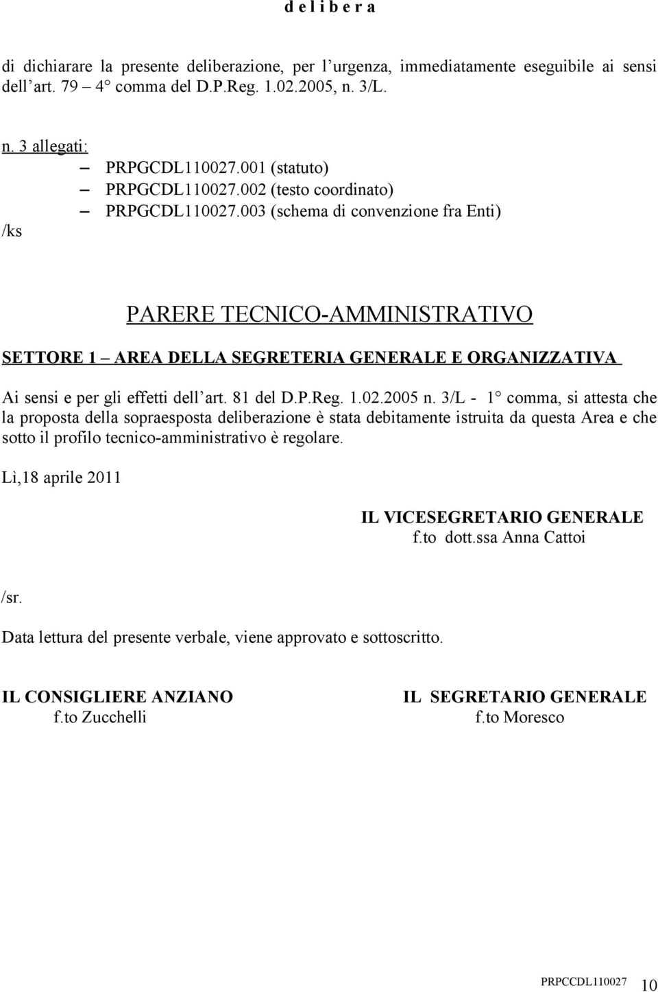 003 (schema di convenzione fra Enti) /ks PARERE TECNICO-AMMINISTRATIVO SETTORE 1 AREA DELLA SEGRETERIA GENERALE E ORGANIZZATIVA Ai sensi e per gli effetti dell art. 81 del D.P.Reg. 1.02.2005 n.