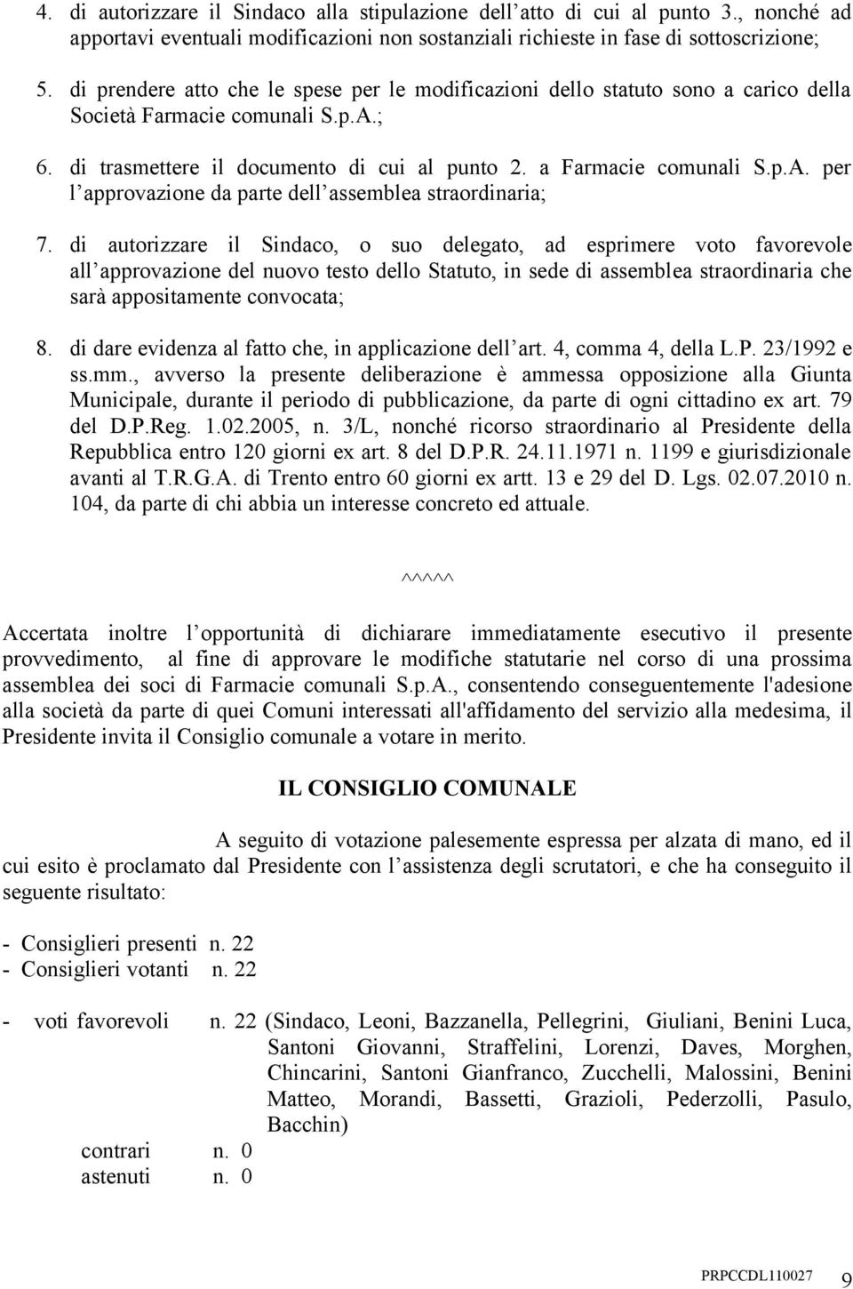 di autorizzare il Sindaco, o suo delegato, ad esprimere voto favorevole all approvazione del nuovo testo dello Statuto, in sede di assemblea straordinaria che sarà appositamente convocata; 8.