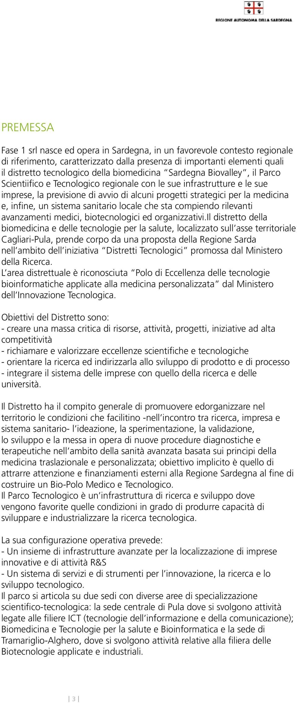 infine, un sistema sanitario locale che sta compiendo rilevanti avanzamenti medici, biotecnologici ed organizzativi.