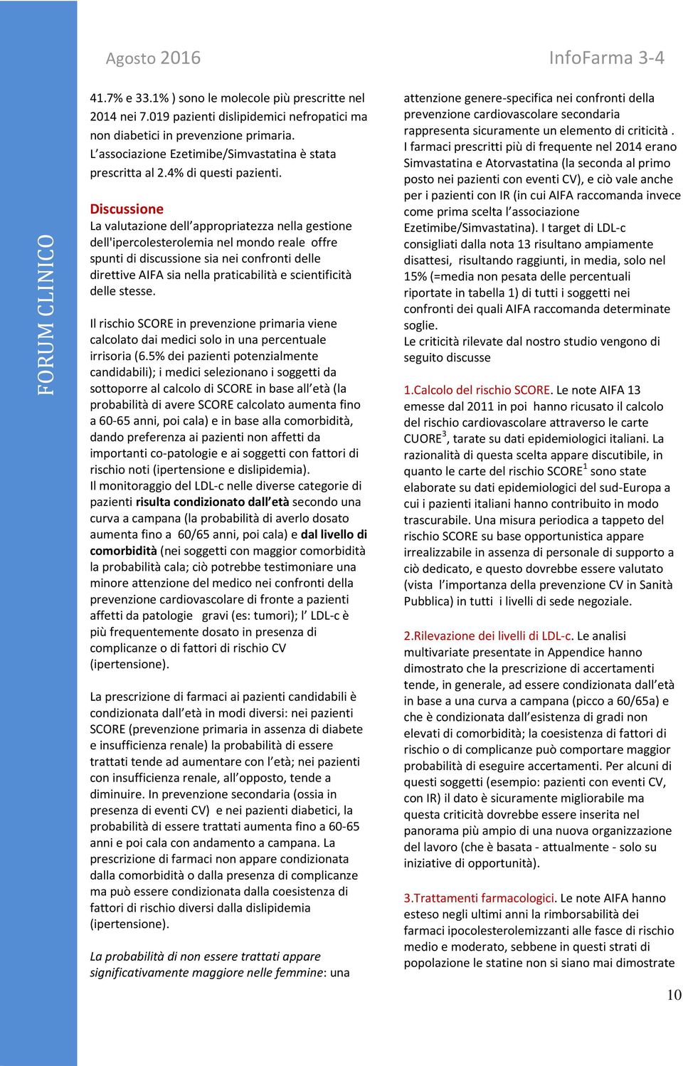 Discussione La valutazione dell appropriatezza nella gestione dell'ipercolesterolemia nel mondo reale offre spunti di discussione sia nei confronti delle direttive AIFA sia nella praticabilità e