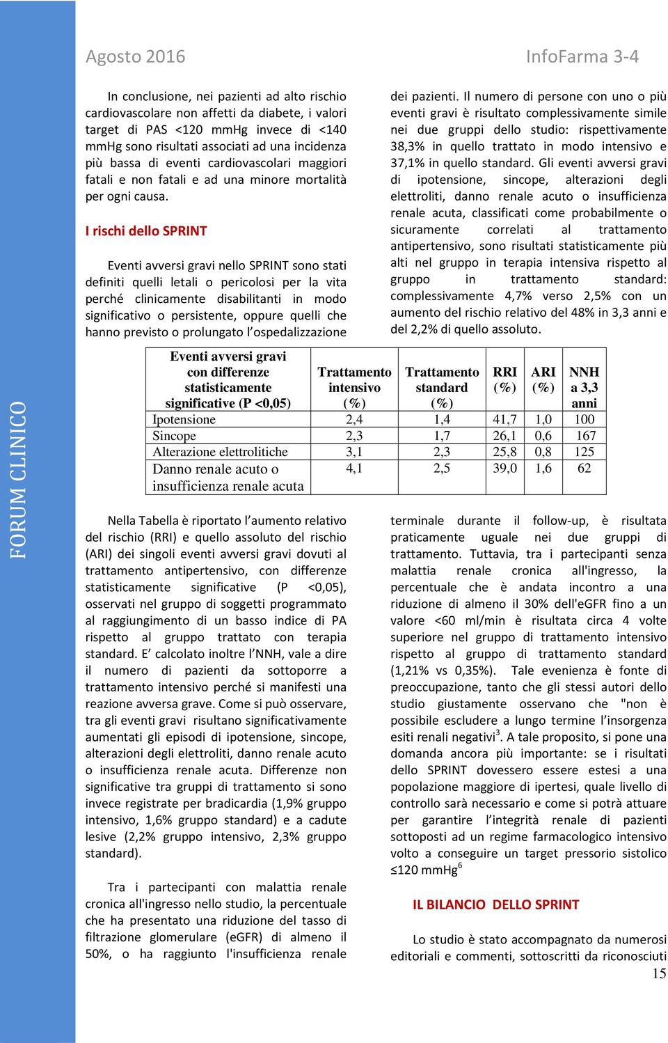 I rischi dello SPRINT Eventi avversi gravi nello SPRINT sono stati definiti quelli letali o pericolosi per la vita perché clinicamente disabilitanti in modo significativo o persistente, oppure quelli