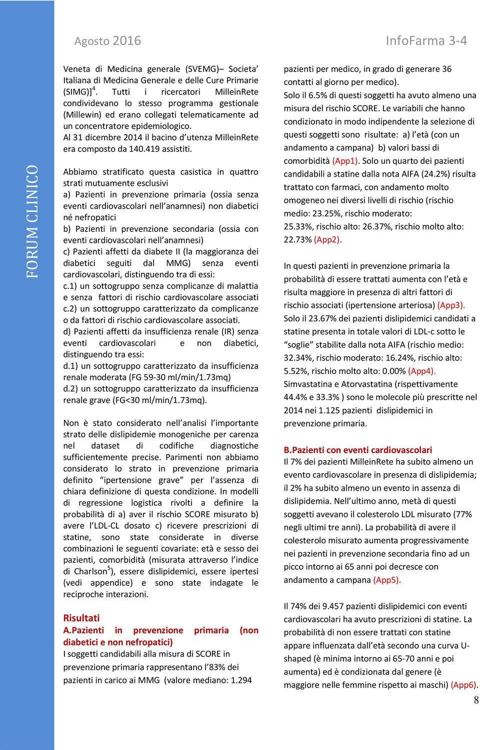 Al 31 dicembre 2014 il bacino d utenza MilleinRete era composto da 140.419 assistiti.