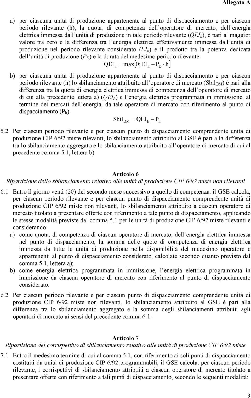 considerato (EI ) e il prodotto tra la potenza dedicata dell unità di produzione (P D ) e la durata del medesimo periodo rilevante: QEI = max 0;EI P [ ] b) per ciascuna unità di produzione