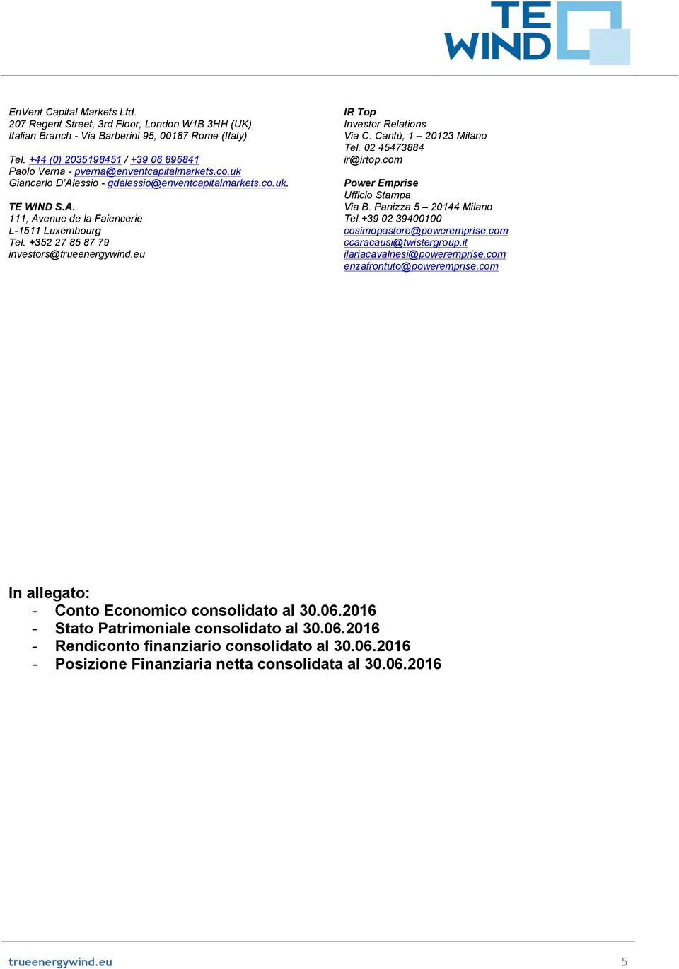 +352 27 85 87 79 investors@trueenergywind.eu IR Top Investor Relations Via C. Cantù, 1 20123 Milano Tel. 02 45473884 ir@irtop.com Power Emprise Ufficio Stampa Via B. Panizza 5 20144 Milano Tel.